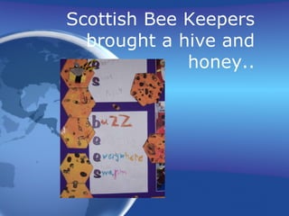 Scottish Bee Keepers brought a hive and honey.. 