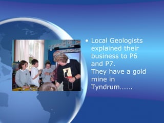 Local Geologists explained their business to P6 and P7. They have a gold mine in Tyndrum……. 