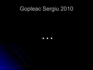 Gopleac Sergiu 2010 …  