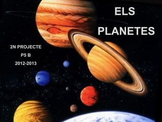ELS
PLANETES
2N PROJECTE
P5 B
2012-2013
 