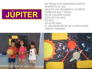 JÚPITER
ES TROBA A LA CINQUENA POSICIÓ
RESPECTE EL SOL.
MESURA 318 VEGADES EL PLANETA
TERRA,ÉS MOLT GRAN!
ÉS DE COLORS CLARS.
ESTÀ FET DE GAS.
ES MOU.
NO HI HA VIDA.
EL SEU NOM PROVÉ DE LA MITOLOGIA
GREGA I ROMANA.
 
