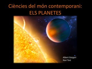 Ciències del món contemporani:
ELS PLANETES

Albert Gorgori
Xavi Tost

 