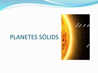 PLANETES SÒLIDS
 