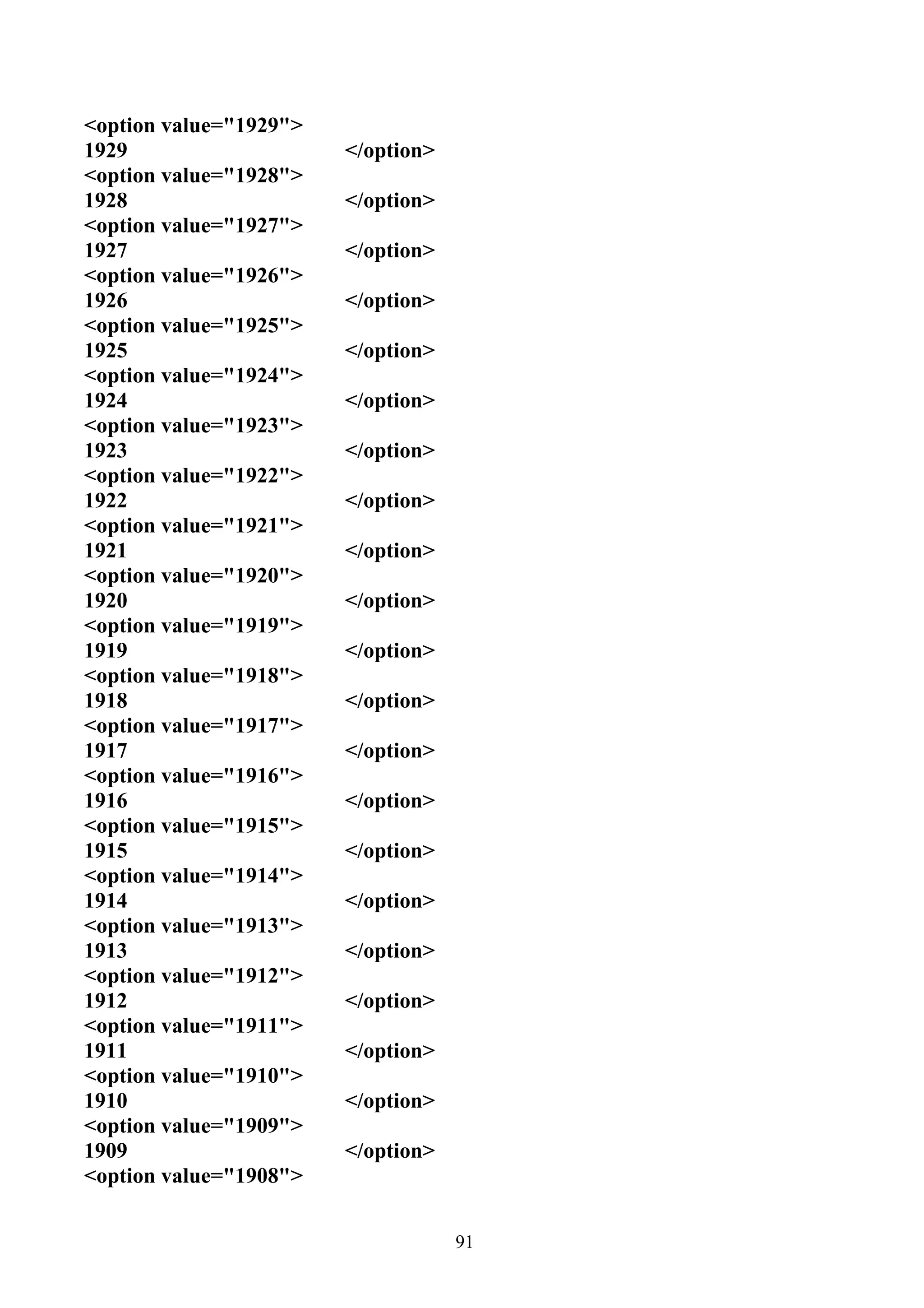 <option value="1929">
1929                    </option>
<option value="1928">
1928                    </option>
<option value="1927">
1927                    </option>
<option value="1926">
1926                    </option>
<option value="1925">
1925                    </option>
<option value="1924">
1924                    </option>
<option value="1923">
1923                    </option>
<option value="1922">
1922                    </option>
<option value="1921">
1921                    </option>
<option value="1920">
1920                    </option>
<option value="1919">
1919                    </option>
<option value="1918">
1918                    </option>
<option value="1917">
1917                    </option>
<option value="1916">
1916                    </option>
<option value="1915">
1915                    </option>
<option value="1914">
1914                    </option>
<option value="1913">
1913                    </option>
<option value="1912">
1912                    </option>
<option value="1911">
1911                    </option>
<option value="1910">
1910                    </option>
<option value="1909">
1909                    </option>
<option value="1908">


                                    91
 