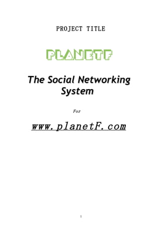 PROJECT TITLE




The Social Networking
       System
         For


www.planetF.com




           1
 