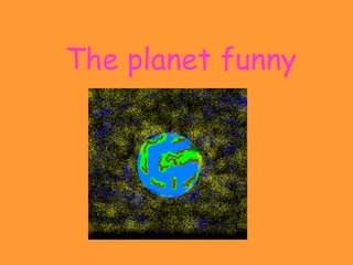 The planet funny 