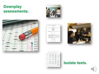 Downplay
assessments.




               Isolate tests.
 