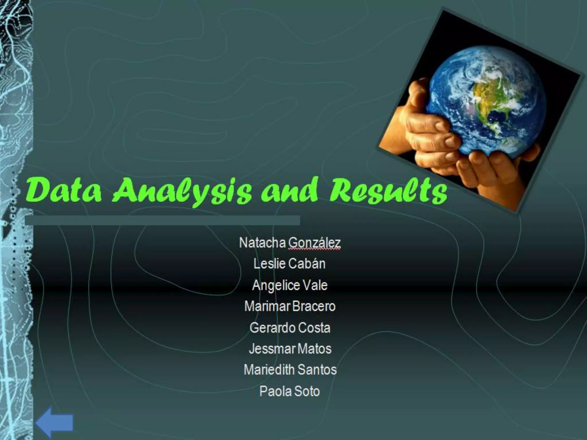 Data Analysis and Results
         Natacha Gonzalez
           Leslie Cabán
           Angelice Vale
         Marimar Bracero
          Gerardo Costa
          Jessmar Matos
         Mariedith Santos
            Paola Soto
 