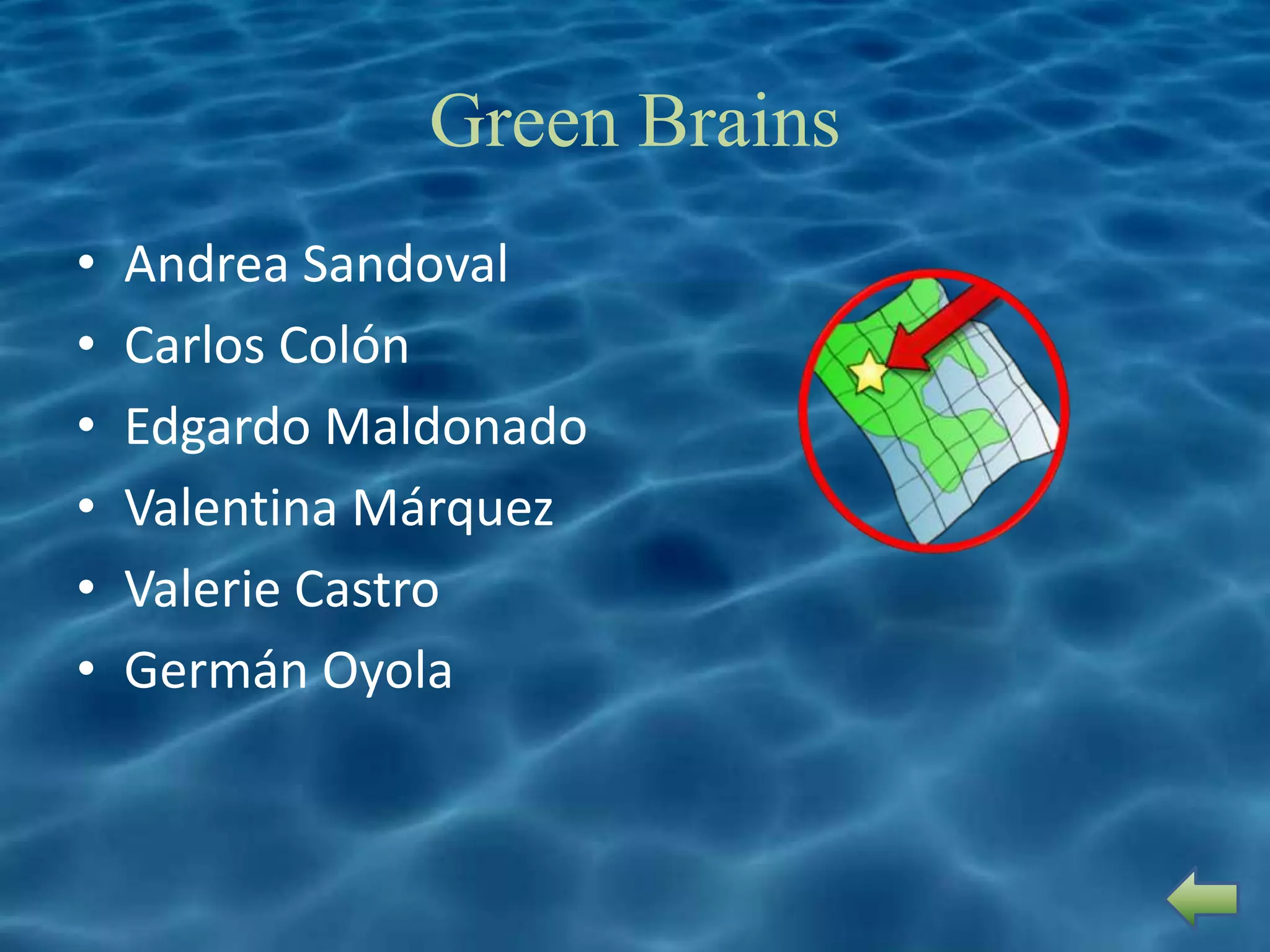 Green Brains
•   Andrea Sandoval
•   Carlos Colón
•   Edgardo Maldonado
•   Valentina Márquez
•   Valerie Castro
•   Germán Oyola
 
