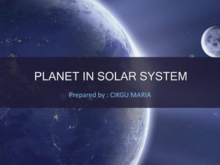 PLANET IN SOLAR SYSTEM
Prepared by : CIKGU MARIA
 