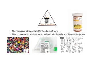 • The	company makes	one	label	for	hundreds	of	markets
• The	customer reads	information	about	hundreds	of	products	in	their	own	language
 