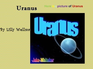 UranusUranus
By Lilly Wellman
Here isa picture of Uranus
 