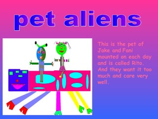 This is the pet of Jake and   Fani mounted on each day and is called Rito.  And they want it too much and care very well. pet aliens 