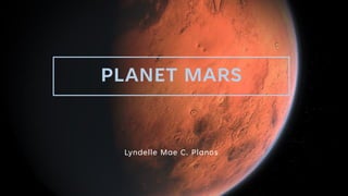 PLANET MARS
Lyndelle Mae C. Planos
 