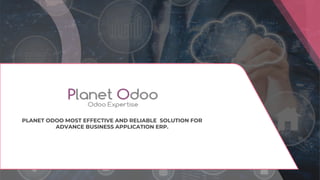 PLANET ODOO MOST EFFECTIVE AND RELIABLE SOLUTION FOR
ADVANCE BUSINESS APPLICATION ERP.
 