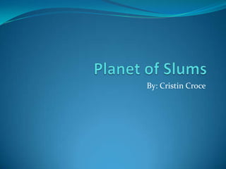 Planet of Slums By: Cristin Croce 