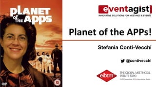 Planet 
of 
the 
APPs! 
Stefania Conti-Vecchi 
@contivecchi 
 