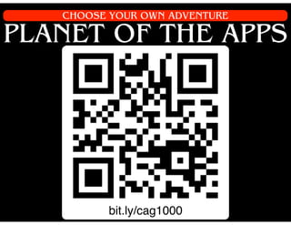 CHOOSE YOUR OWN ADVENTURE

PLANET OF THE APPS




         bit.ly/cag1000
 