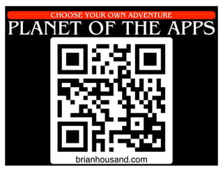 CHOOSE YOUR OWN ADVENTURE

PLANET OF THE APPS




        brianhousand.com
 
