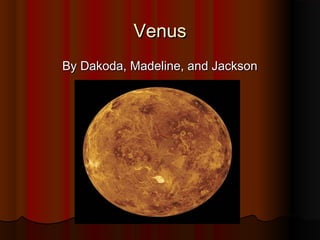 VenusVenus
By Dakoda, Madeline, and JacksonBy Dakoda, Madeline, and Jackson
 