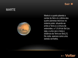 MARTE
        Marte é o quarto planeta a
        contar do Sol e é o último dos
        quatro planetas telúricos no
        sistema solar, situando-se
        entre a Terra e a cintura de
        asteroides, a 1,5 UA do Sol (ou
        seja, a uma vez e meia a
        distância da Terra ao Sol).[1]
        De noite, aparece como uma
        estrela vermelha.
 