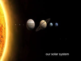 our solar system
 