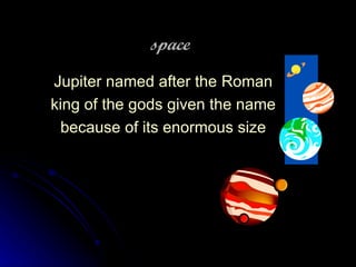 space Jupiter named after the   Roman king of the gods given the name because of its enormous size 