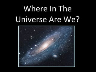 Where In The Universe Are We? 