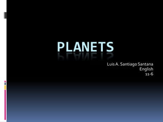 Planets Luis A. Santiago Santana English  11-6 
