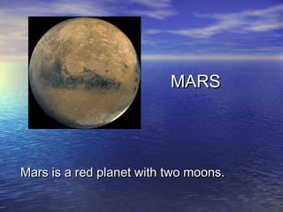 MARS




Mars is a red planet with two moons.
 
