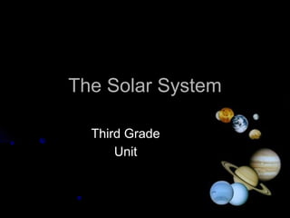 The Solar System

  Third Grade
      Unit
 