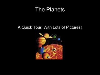 The Planets


A Quick Tour, With Lots of Pictures!
 