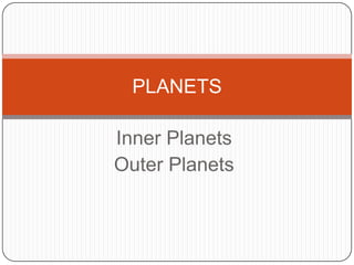 Inner Planets
Outer Planets
PLANETS
 