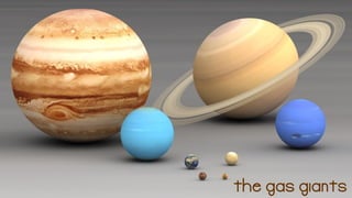 the gas giants
 