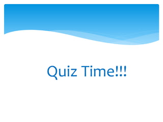 Quiz Time!!!
 