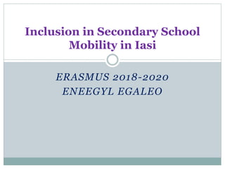 ERASMUS 2018-2020
ENEEGYL EGALEO
Inclusion in Secondary School
Mobility in Iasi
 