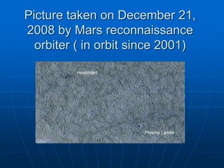 Picture taken on December 21,
2008 by Mars reconnaissance
orbiter ( in orbit since 2001)
 