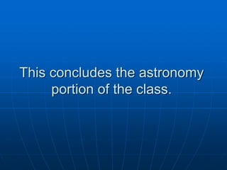 This concludes the astronomy
portion of the class.
 