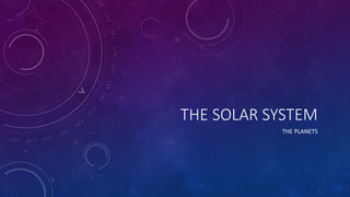 THE SOLAR SYSTEM
THE PLANETS
 