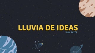 LLUVIA DE IDEAS
LUCIA GARZA
 
