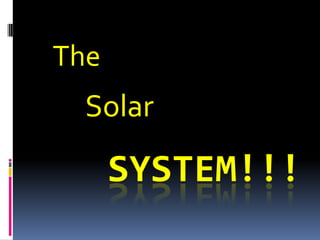The
  Solar

      SYSTEM!!!
 