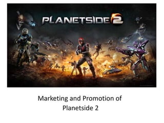 Marketing and Promotion of
Planetside 2
 
