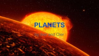 PLANETS
by Iker and Oier
 
