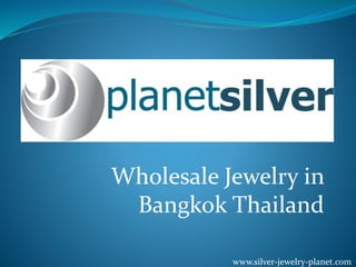 Wholesale Jewelry in 
Bangkok Thailand 
www.silver-jewelry-planet.com 
 