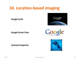 10. Location-based imaging
Google Earth
70G.Salmon.Deanz.5/14
Android Footprints
Google Street View
 