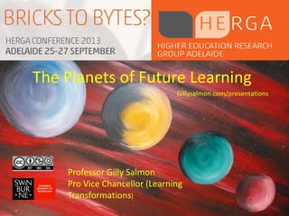 The Planets of Future Learning
Gillysalmon.com/presentations
Professor Gilly Salmon
Pro Vice Chancellor (Learning
Transformations)
 