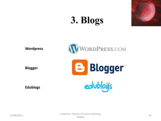 3. Blogs
Wordpress
Blogger
Edublogs
27/09/2013 41
G.Salmon. Planets of Future Learning.
HERGA
 