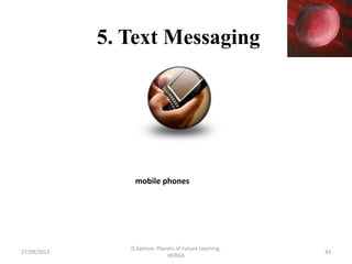 5. Text Messaging
mobile phones
27/09/2013 43
G.Salmon. Planets of Future Learning.
HERGA
 