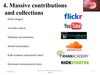 4. Massive contributions
and collections
Flickr (images)
YouTube (videos)
Slideshare (presentations)
Sound Cloud (audio),
...