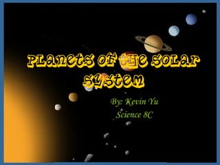 Planets of the Solar System By: Kevin Yu Science 8C 